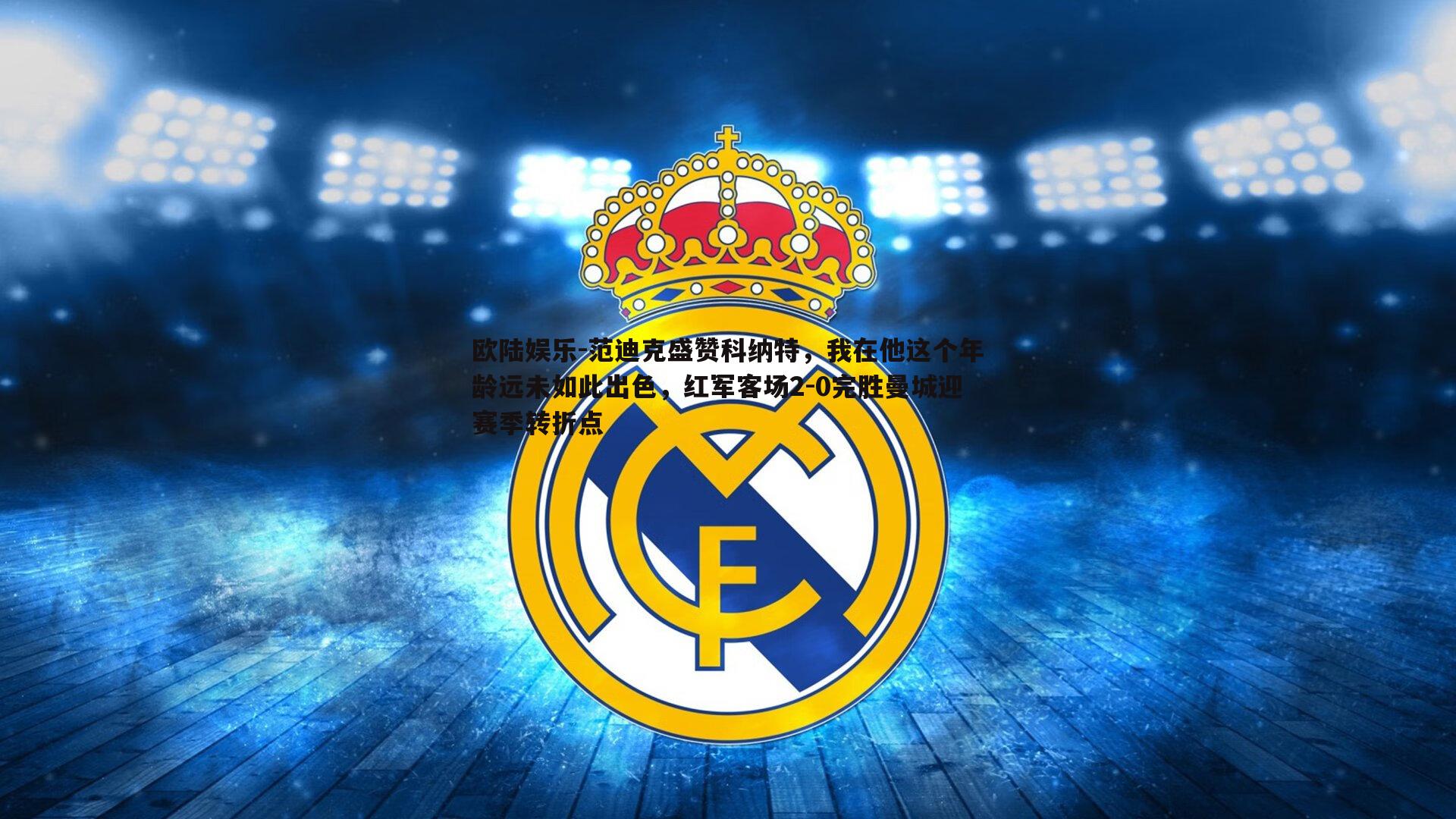 范迪克盛赞科纳特,我在他这个年龄远未如此出色,红军客场2-0完胜曼城迎赛季转折点